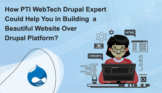 Unlocking the Power of Drupal: Leveraging PTI WebTech's Expertise to Build Stunning Websites